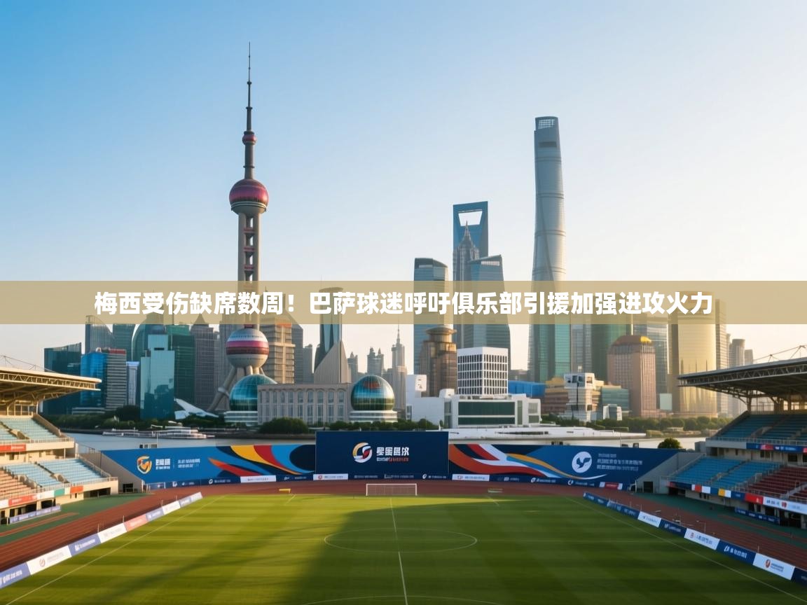 爱游戏直播-梅西受伤缺席数周！巴萨球迷呼吁俱乐部引援加强进攻火力  第4张