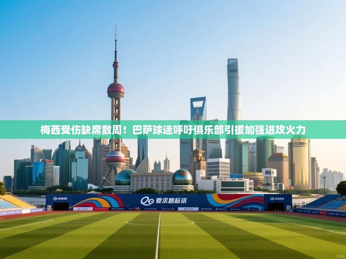 爱游戏直播-梅西受伤缺席数周！巴萨球迷呼吁俱乐部引援加强进攻火力  第3张