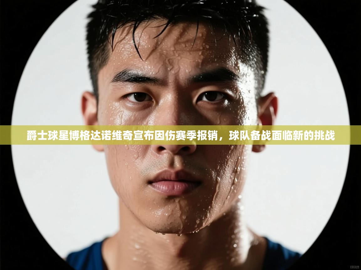 爱游戏在线官网-爵士球星博格达诺维奇宣布因伤赛季报销，球队备战面临新的挑战  第3张