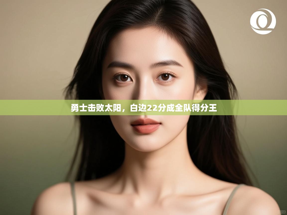 爱游戏体育娱乐马竞赞助商-勇士击败太阳，白边22分成全队得分王  第3张