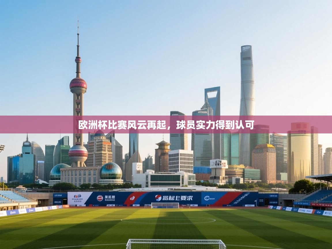 爱游戏体育-欧洲杯比赛风云再起，球员实力得到认可  第1张