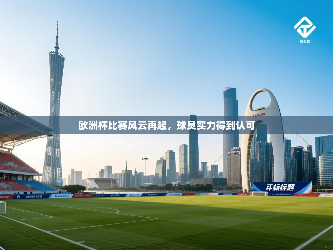 爱游戏体育-欧洲杯比赛风云再起，球员实力得到认可  第4张