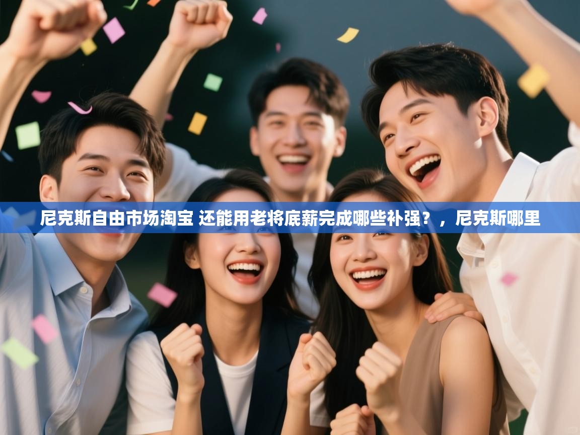 趣玩体育nba直播-尼克斯自由市场淘宝 还能用老将底薪完成哪些补强？，尼克斯哪里  第2张