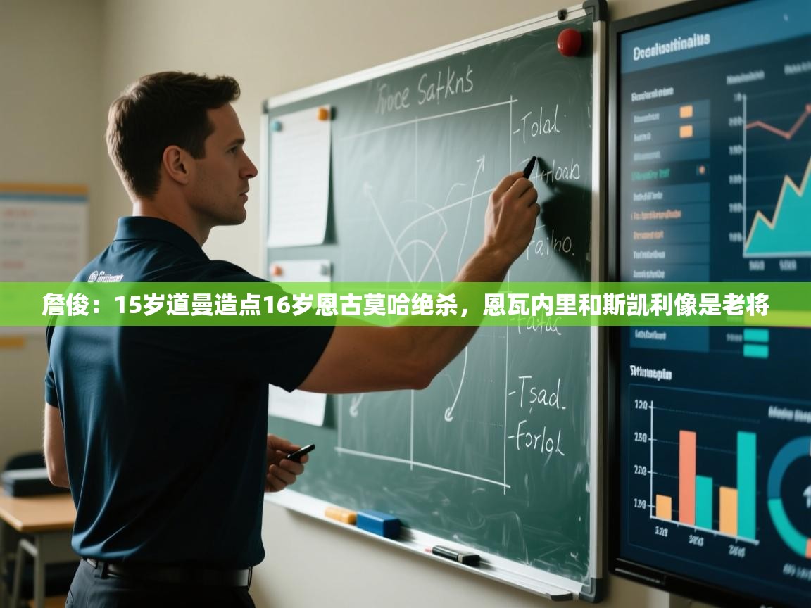 爱游戏娱乐赞助罗马02-詹俊:15岁道曼造点16岁恩古莫哈绝杀,恩瓦内里和斯凯利像是老将 第4张