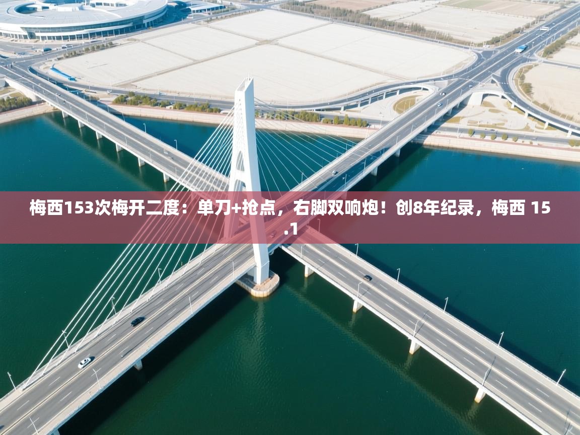 欢娱游戏平台-梅西153次梅开二度:单刀+抢点,右脚双响炮!创8年纪录,梅西 15.1 第1张