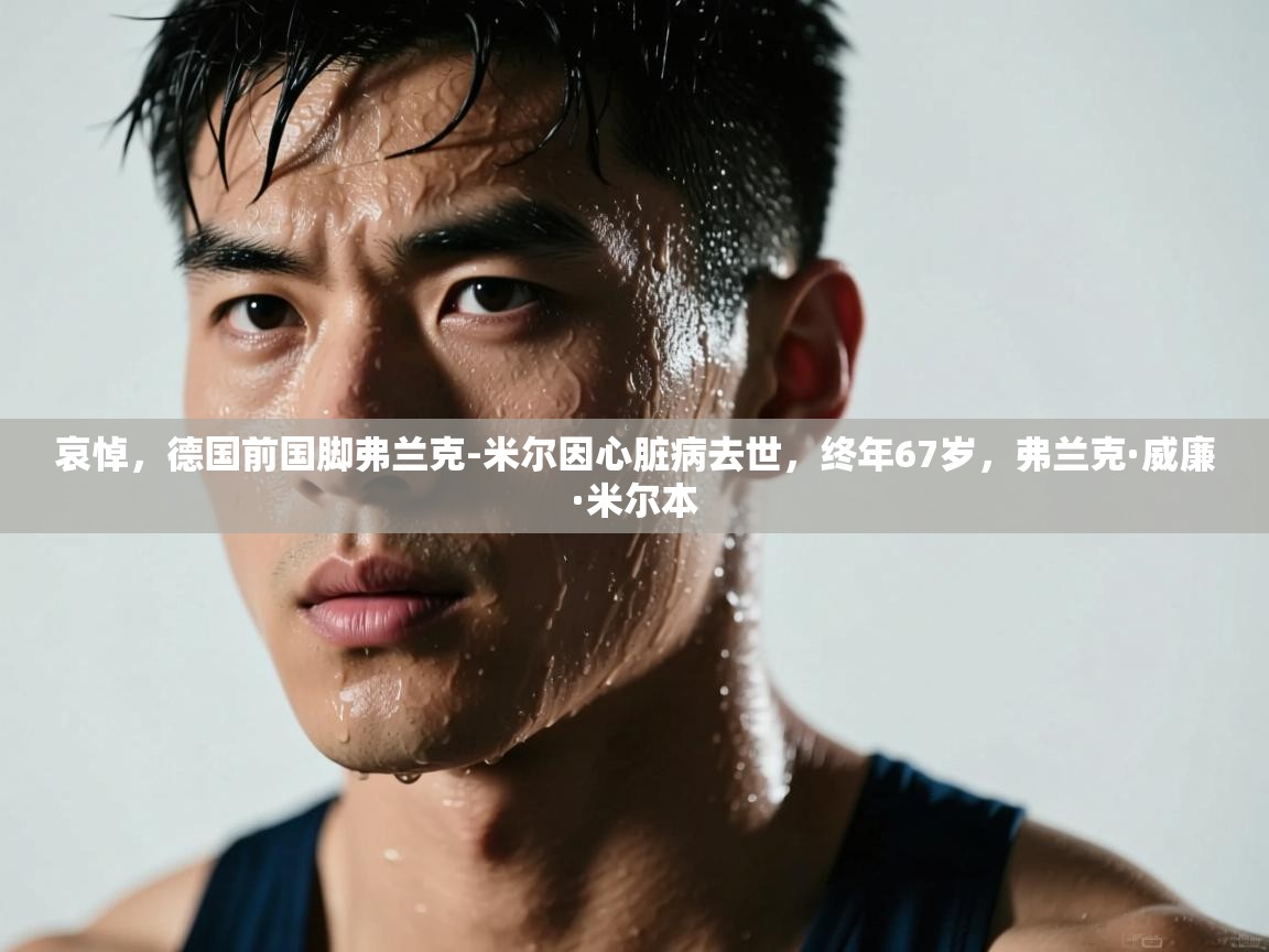 趣玩体育nba直播-哀悼，德国前国脚弗兰克-米尔因心脏病去世，终年67岁，弗兰克·威廉·米尔本  第1张