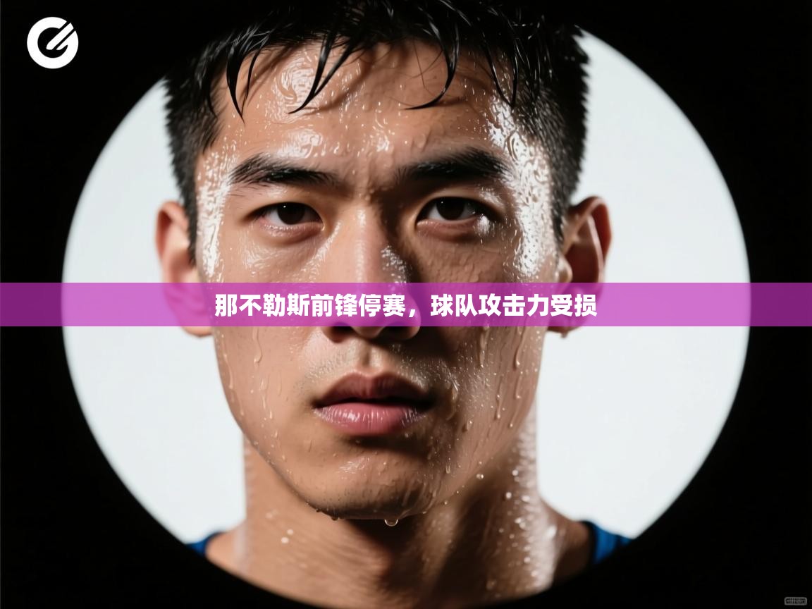 爱游戏直播-那不勒斯前锋停赛,球队攻击力受损 第4张