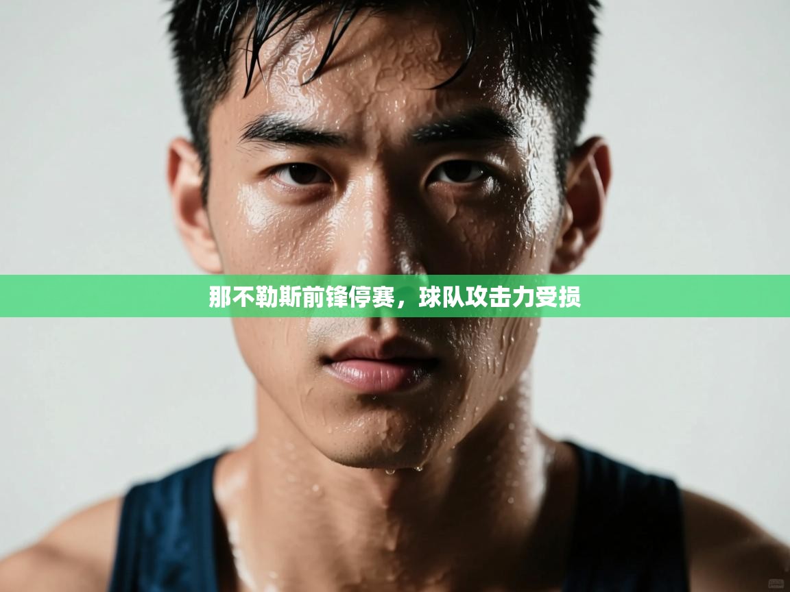 爱游戏直播-那不勒斯前锋停赛,球队攻击力受损 第3张