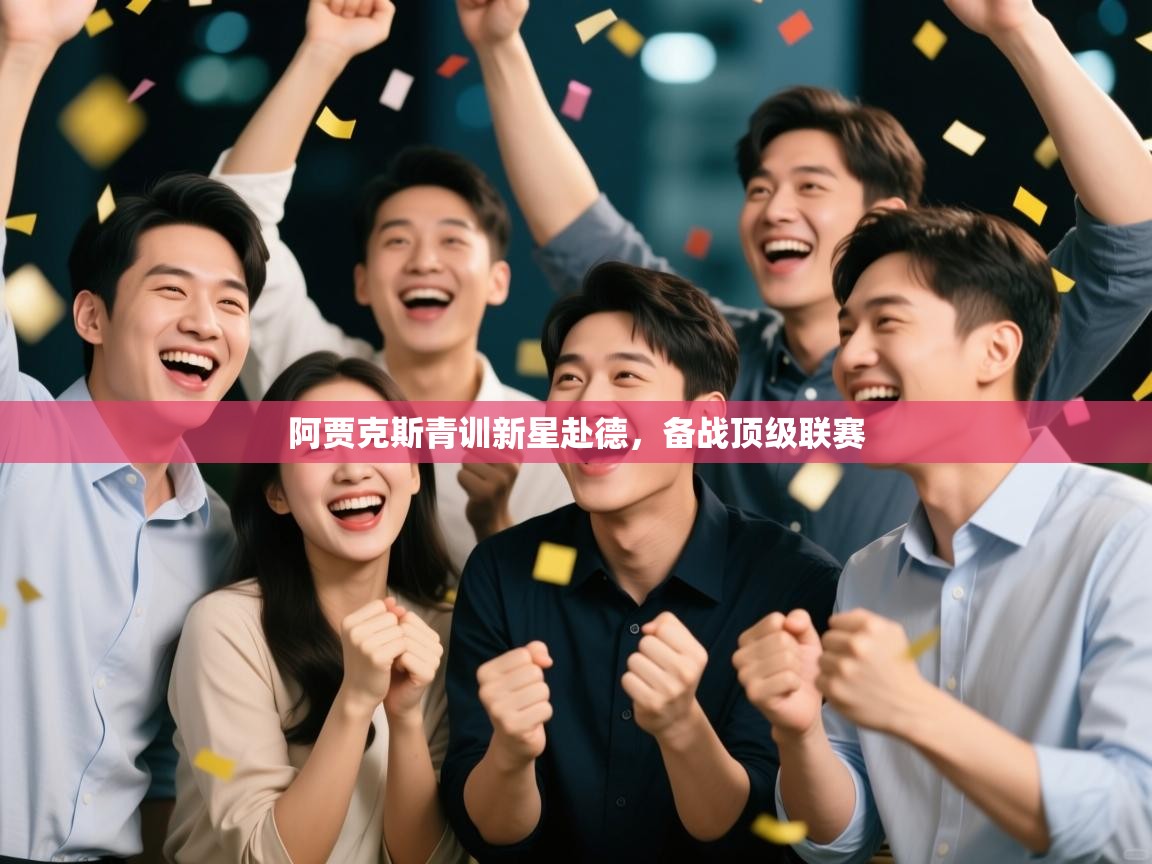 趣玩体育nba直播-阿贾克斯青训新星赴德,备战顶级联赛 第4张