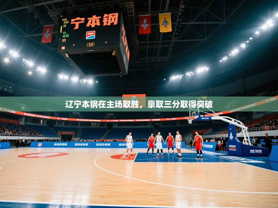 爱游戏ayx官网下载-辽宁本钢在主场取胜，豪取三分取得突破  第1张