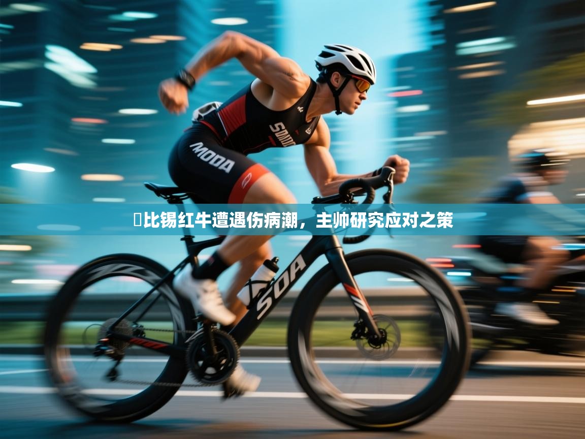 爱游戏下载-萊比锡红牛遭遇伤病潮，主帅研究应对之策  第4张