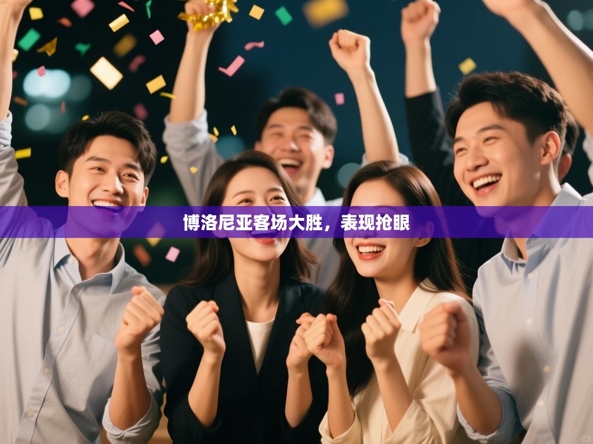 爱游戏真人体育娱乐-博洛尼亚客场大胜，表现抢眼  第4张