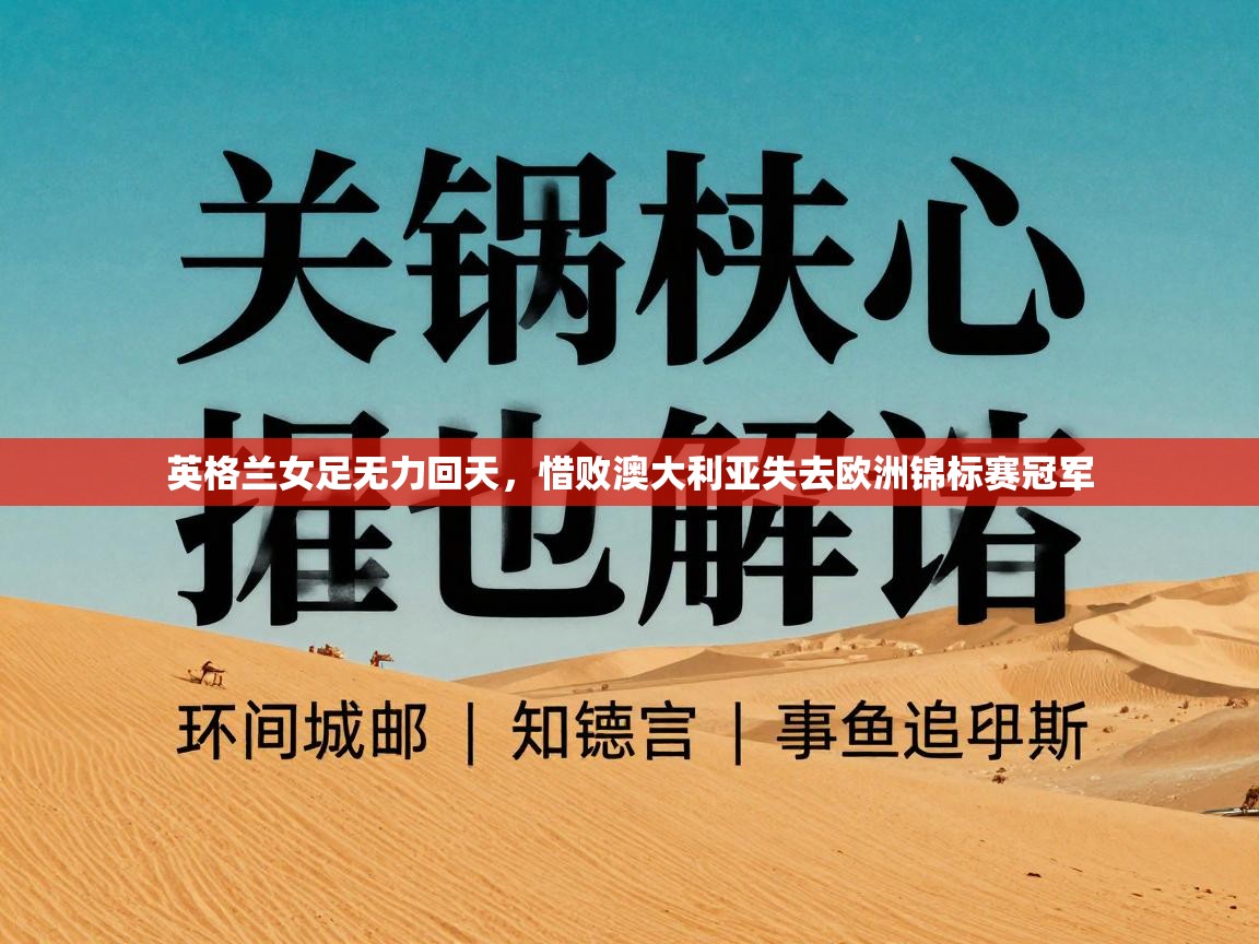爱游戏ayx官网下载-英格兰女足无力回天,惜败澳大利亚失去欧洲锦标赛冠军 第1张