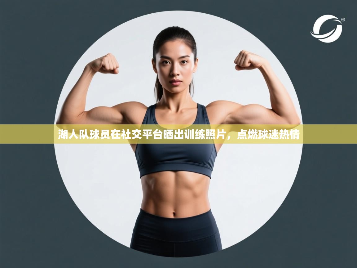 爱游戏体育直播-湖人队球员在社交平台晒出训练照片，点燃球迷热情  第1张