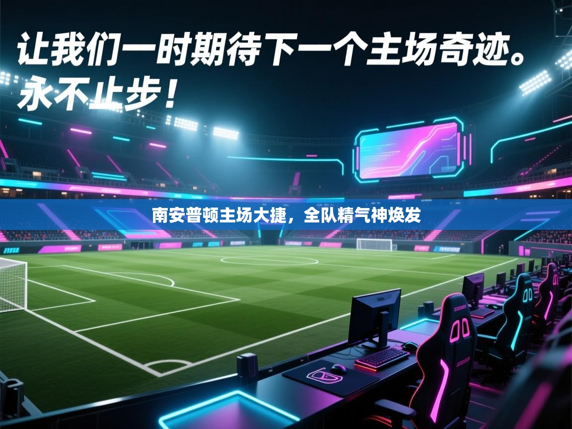 爱游戏体育全站入口-南安普顿主场大捷，全队精气神焕发  第1张