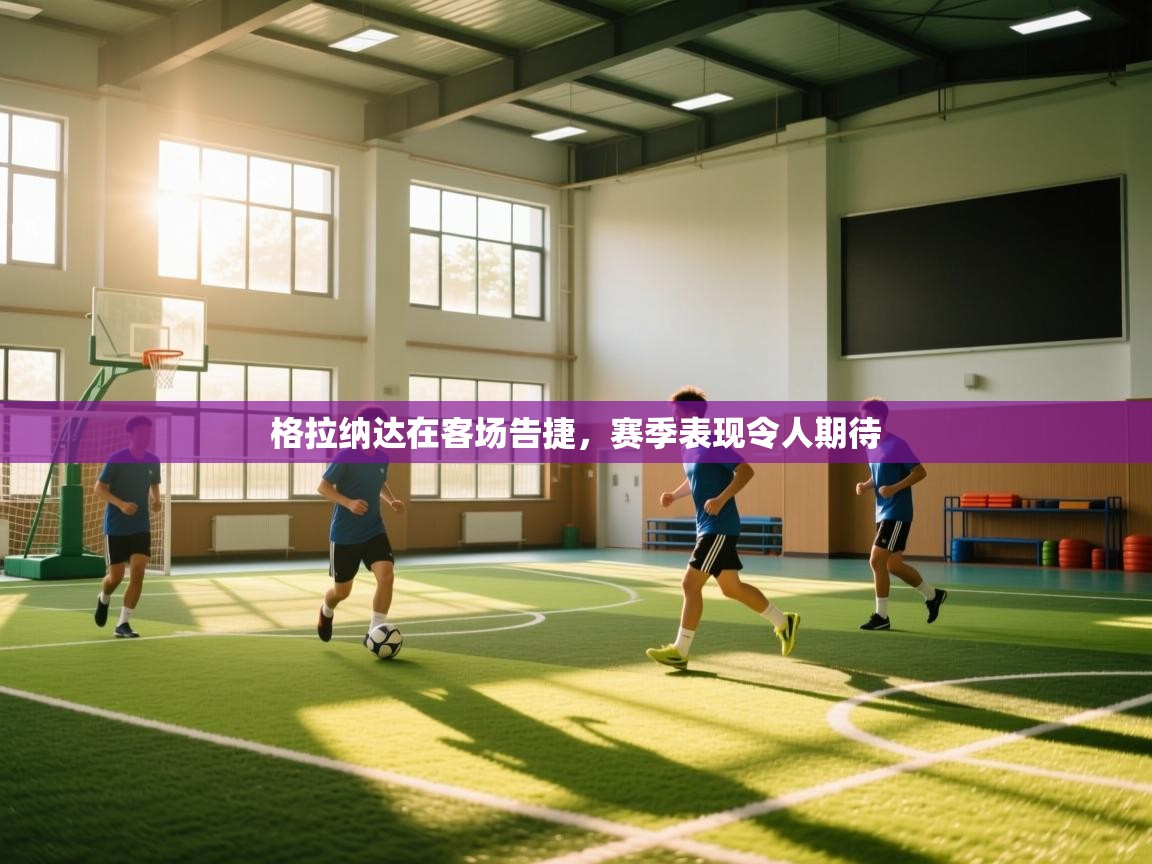 爱游体育直播app-格拉纳达在客场告捷，赛季表现令人期待  第2张