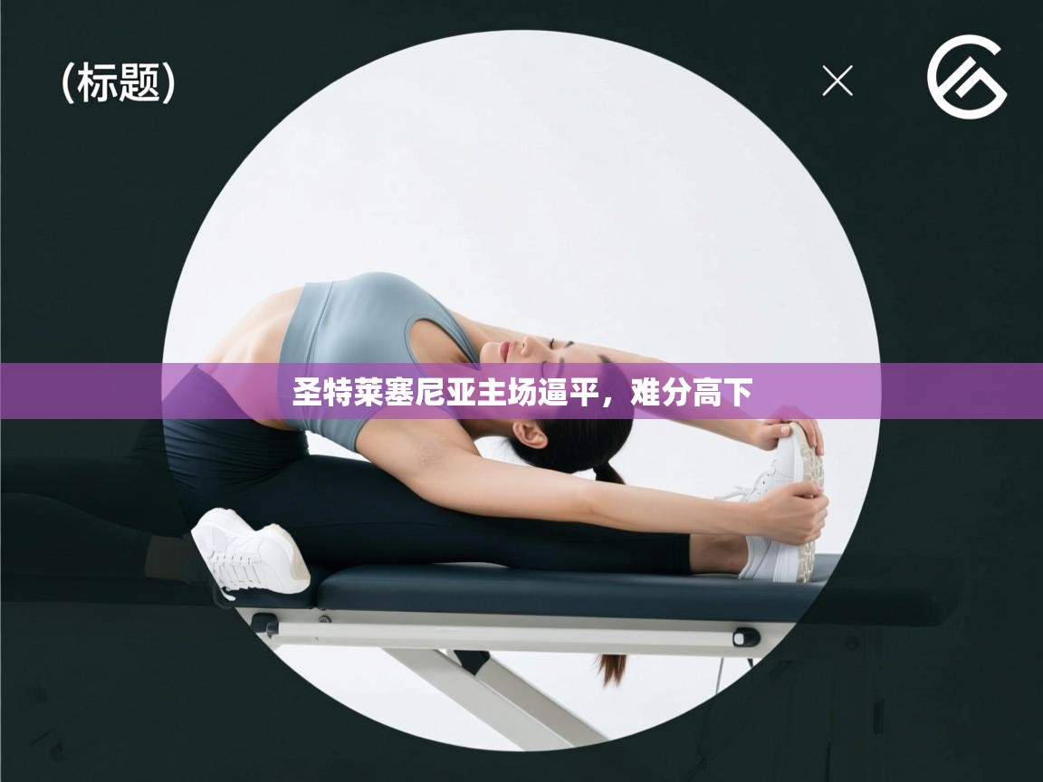 爱游戏直播-圣特莱塞尼亚主场逼平，难分高下  第2张